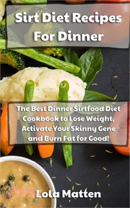 Sirt Diet Recipes for Dinner: The Best Dinner Sirtfood Diet Cookbook to Lose Weight, Activate Your Skinny Gene and Burn Fat for Good!