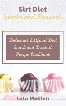 Sirt Diet Snacks and Desserts: Delicious Sirtfood Diet Snack and Dessert Recipe Cookbook