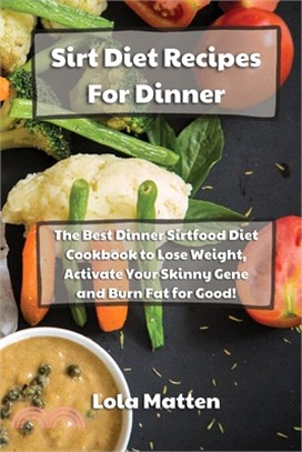 Sirtfood Diet Recipes for Dinner: The Best Dinner Sirtfood Diet Cookbook to Lose Weight, Activate Your Skinny Gene and Burn Fat for Good!