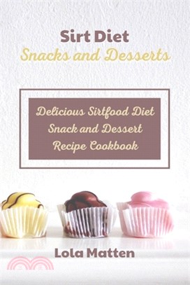 Sirt Diet Snacks and Desserts: Delicious Sirtfood Diet Snack and Dessert Recipe Cookbook