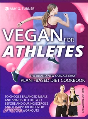 Vegan for Athletes: The Brand New Quick & Easy Plant-Based Diet Cookbook to Choose Balanced Meals and Snacks to Fuel You Before and During