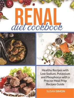 Renal Diet Cookbook: Healthy Recipes with Low Sodium, Potassium and Phosphorus with a Precise Meal Prep Recipes Guide