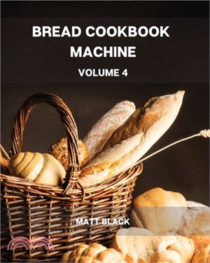 Bread Machine Cookbook Volume 6: A Complete and Easy Baking Guide with 301 Quick Recipes to Prepare Your Homemade Bread, Including Tips and Tricks for