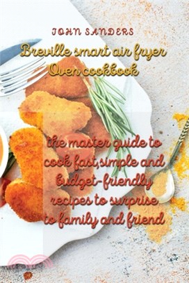 breville smart air fryer oven cookbook: the master guide to cook fast, simple and budget- friendly recipes to surprise to family and friend
