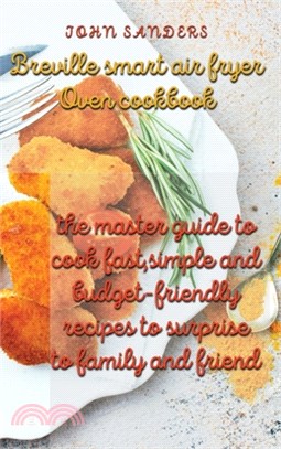 breville smart air fryer oven cookbook: the master guide to cook fast, simple and budget- friendly recipes to surprise to family and friend