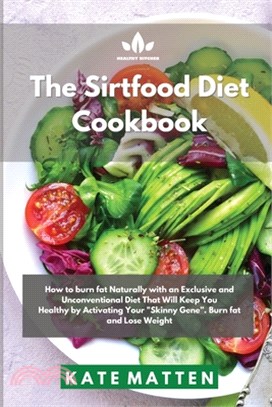 Sirtfood Diet Cookbook: How to burn fat Naturally with an Exclusive and Unconventional Diet That Will Keep You Healthy by Activating Your "Ski