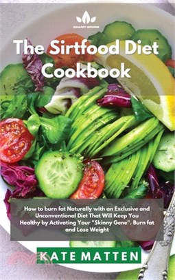 Sirtfood Diet Cookbook: How to burn fat Naturally with an Exclusive and Unconventional Diet That Will Keep You Healthy by Activating Your "Ski