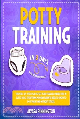 Potty Training in 3 Days: The Step-by-Step Plan to Get Your Toddler Diaper Free in Just 3 Days. Everything Modern Parents Need to Know to Do It