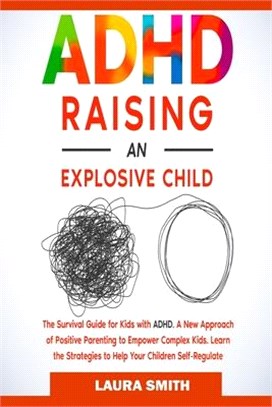 ADHD - Raising an Explosive Child: A New Approach of Positive Parenting to Empower Complex Kids. Learn the Strategies to Help Your Children Self-Regul