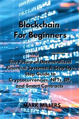 Blockchain For Beginners: The Future of Decentralized Financial Systems: A Step-by-Step Guide to Cryptocurrencies, NFTs, DF, and Smart Contracts