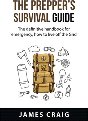 The Prepper's Survival Guide: The Definitive Handbook for Emergency Preparedness. How to Live Off the Grid: Stockpiling, Defense, First Aid, Securit