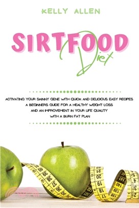 Sirtfood Diet: Activating Your Skinny Gene With Quick and Delicious Easy Recipes. A Beginners Guide For a Healthy Weight Loss and an