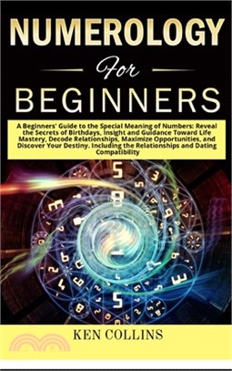 Numerology for Beginners: A Beginners' Guide to the Special Meaning of Numbers: Reveal the Secrets of Birthdays, Insight and Guidance Toward Lif