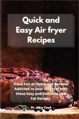 Quick and Easy Air fryer Recipes: Have Fun at Home and Become Addicted to your Air Fryer with these Easy and Delicious Low Fat Recipes