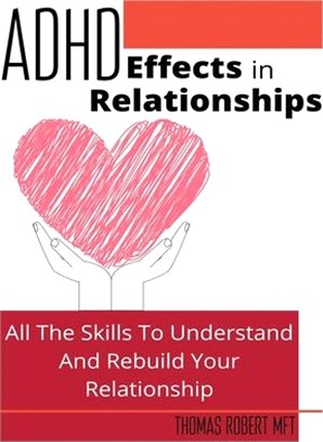 Adhd Effects In Relationships: All The Skills To Understand and Rebuild Your Relationship