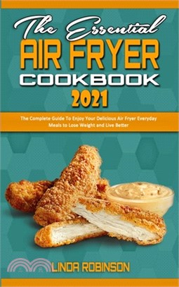 The Essential Air Fryer Cookbook 2021: The Complete Guide To Enjoy Your Delicious Air Fryer Everyday Meals to Lose Weight and Live Better