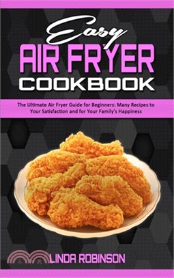 Easy Air Fryer Cookbook: The Ultimate Air Fryer Guide for Beginners; Many Recipes to your Satisfaction and For Your Family's Happiness