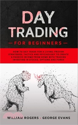 Day Trading for Beginners: How to Day Trade for a Living: Proven Strategies, Tactics and Psychology to Create a Passive Income from Home with Tra