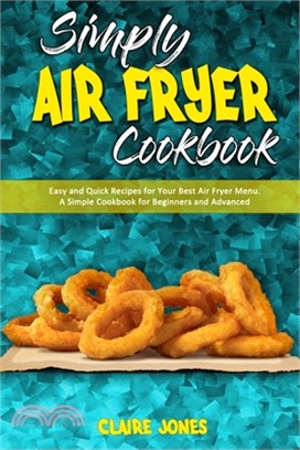 Simply Air Fryer Cookbook: Easy and Quick Recipes for Your Best Air Fryer Menu. A Simple Cookbook for Beginners and Advanced