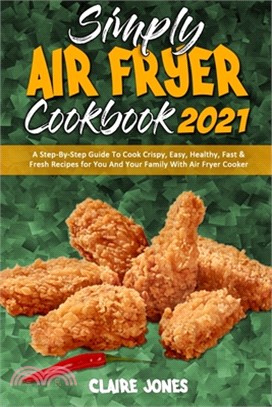 Simply Air Fryer Cookbook 2021: A Step-By-Step Guide To Cook Crispy, Easy, Healthy, Fast & Fresh Recipes for You And Your Family With Air Fryer Cooker