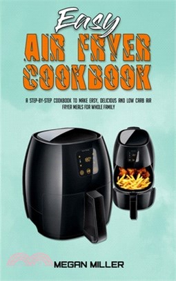 Easy Air Fryer Cookbook: A Step-by-Step Cookbook To Make Easy, Delicious and Low Carb Air Fryer Meals For Whole Family