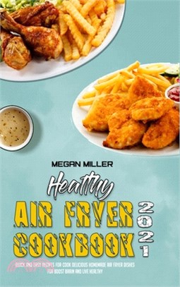 Healthy Air Fryer Cookbook 2021: Quick And Easy Recipes for Cook Delicious Homemade Air Fryer Dishes for Boost Brain and Live Healthy