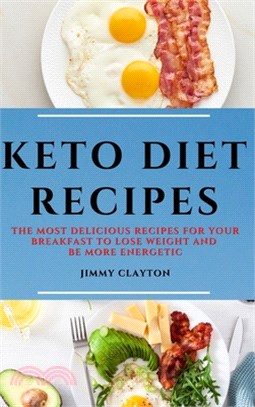 Keto Diet Recipes: The Most Delicious Recipes for Your Breakfast to Lose Weight and Be More Energetic