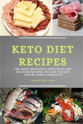 Keto Diet Recipes: The Most Delicious Appetizer and Seafood Recipes to Lose Weight and Be More Energetic