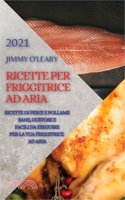 Ricette Per Friggitrice Ad Aria 2021 (Air Fryer Recipes Italian Edition): Ricette Di Pesce E Pollame Sane, Gustose E Facili Da Eseguire Per La Tua Fri