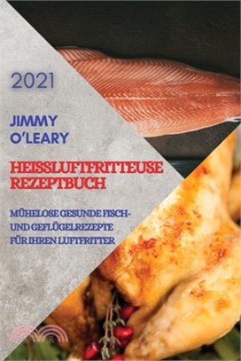 Heißluftfritteuse Rezeptbuch 2021 (German Edition of Air Fryer Recipes 2021): Mühelose Gesunde Fisch Und Geflügelrezepte Für Ihren Luftfritter