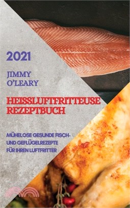 Heißluftfritteuse Rezeptbuch 2021 (German Edition of Air Fryer Recipes 2021): Mühelose Gesunde Fisch Und Geflügelrezepte Für Ihren Luftfritter