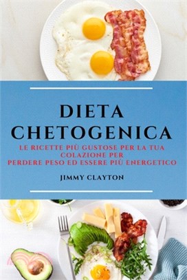Dieta Chetogenica (Keto Diet Italian Edition): Le Ricette Più Gustose Per La Tua Colazione Per Perdere Peso Ed Essere Più Energetico