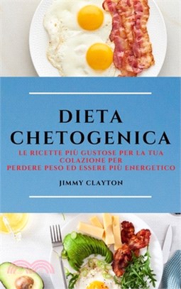 Dieta Chetogenica (Keto Diet Italian Edition): Le Ricette Più Gustose Per La Tua Colazione Per Perdere Peso Ed Essere Più Energetico