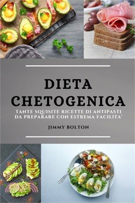 Dieta Chetogenica (Keto Diet Italian Edition): Tante Squisite Ricette Di Antipasti Da Preparare Con Estrema Facilita'