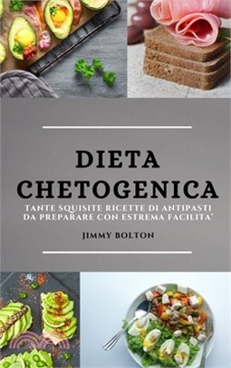 Dieta Chetogenica (Keto Diet Italian Edition): Tante Squisite Ricette Di Antipasti Da Preparare Con Estrema Facilita'