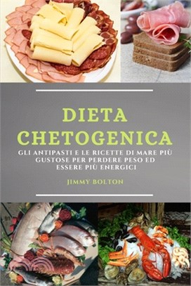 Dieta Chetogenica (Keto Diet Italian Edition): Gli Antipasti E Le Ricette Di Mare Più Gustose Per Perdere Peso Ed Essere Più Energici