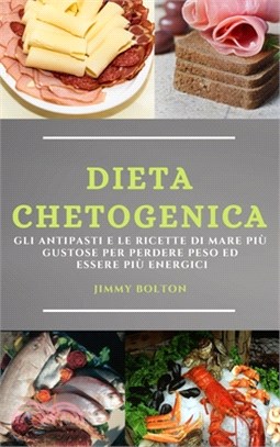 Dieta Chetogenica (Keto Diet Italian Edition): Gli Antipasti E Le Ricette Di Mare Più Gustose Per Perdere Peso Ed Essere Più Energici