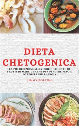 Dieta Chetogenica (Keto Diet Italian Edition): La Più Deliziosa Selezione Di Ricette Di Frutti Di Mare E Carne Per Perdere Peso E Ottenere Più Energia