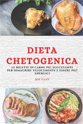 Dieta Chetogenica (Keto Diet Italian Edition): Le Ricette Di Carne Più Succulente Per Dimagrire Velocemente E Essere Piu' Energici