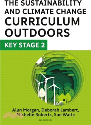 The Sustainability and Climate Change Curriculum Outdoors: Key Stage 2：Quality curriculum-linked outdoor education for pupils aged 7-11