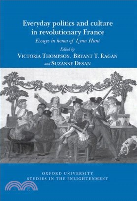 Everyday Politics and Culture in Revolutionary France：Essays in Honor of Lynn Hunt