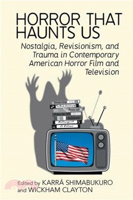 Horror That Haunts Us：Nostalgia, Revisionism, and Trauma in Contemporary American Horror Film and Television