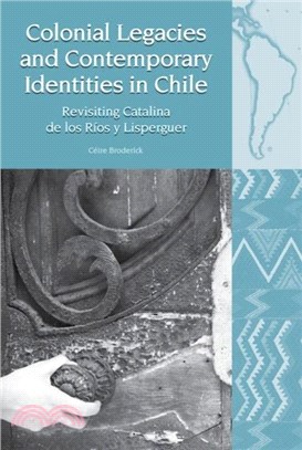 Colonial Legacies and Contemporary Identities in Chile：Revisiting Catalina de los Rios y Lisperguer