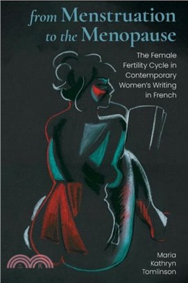 From Menstruation to the Menopause：The Female Fertility Cycle in Contemporary Women's Writing in French