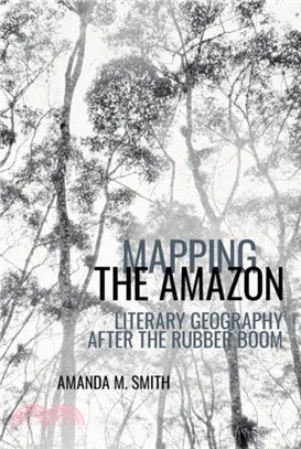 Mapping the Amazon：Literary Geography after the Rubber Boom