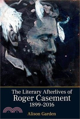 The Literary Afterlives of Roger Casement, 1899-2016