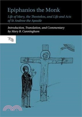 Epiphanios the Monk: Life of Mary, the Theotokos, and Life and Acts of St Andrew the Apostle