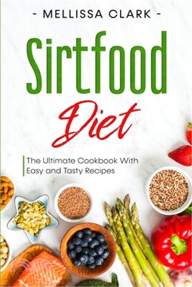 Sirtfood Diet: The Ultimate Cookbook With Easy and Tasty Recipes