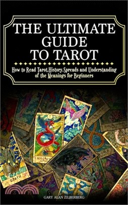 The Ultimate Guide to Tarot: How to Read Tarot, History, Spreads and Understanding of the Meanings for Beginners