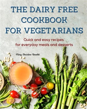 The Dairy Free Cookbook for Vegetarians: Quick and easy recipes for everyday meals and desserts